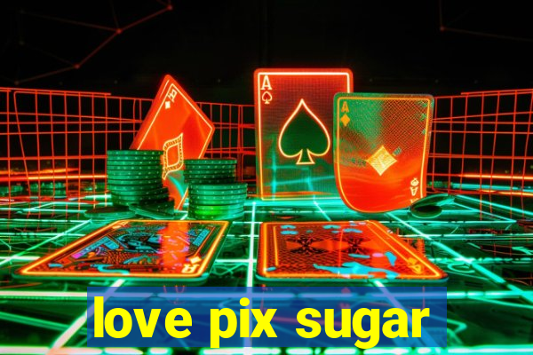 love pix sugar